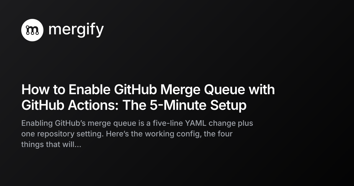 How to Enable GitHub Merge Queue with GitHub Actions: The 5-Minute ...