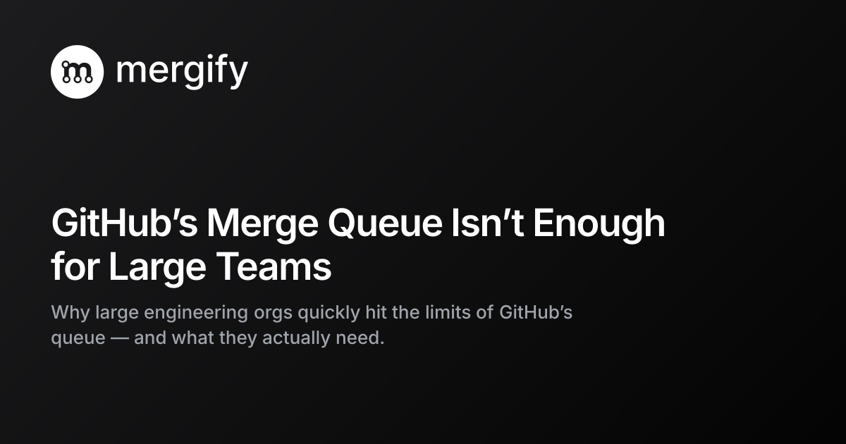 GitHub's Merge Queue Isn't Enough for Large Teams | Mergify