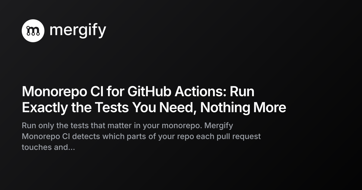 Monorepo CI for GitHub Actions: Run Exactly the Tests You Need, Nothing ...