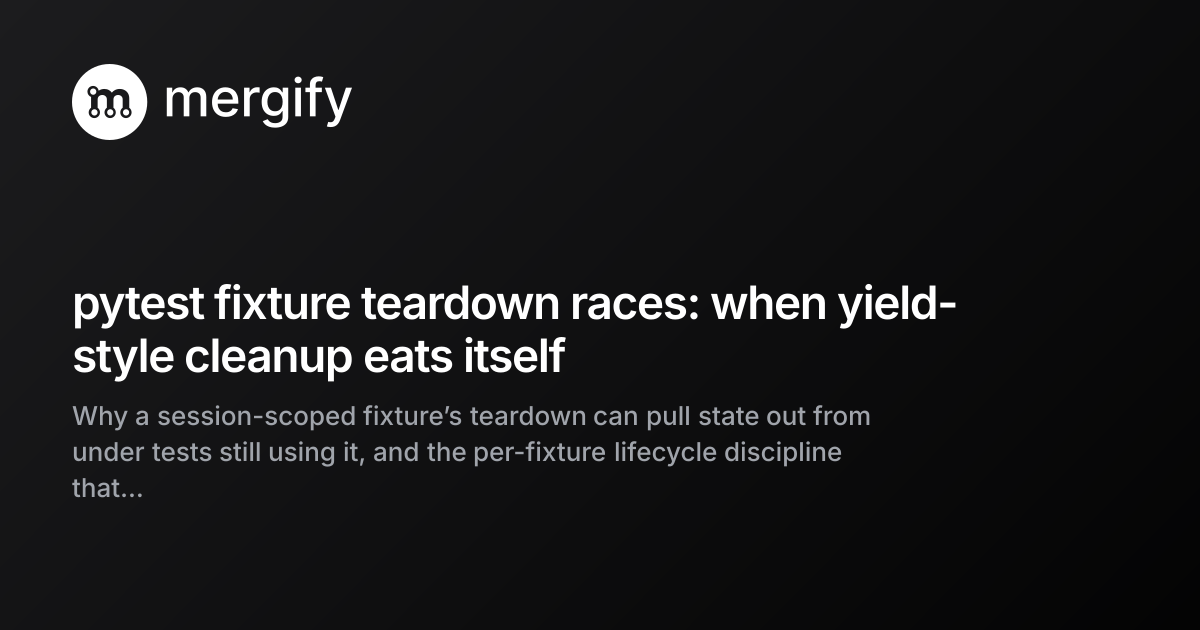 pytest fixture teardown races: when yield-style cleanup eats itself ...
