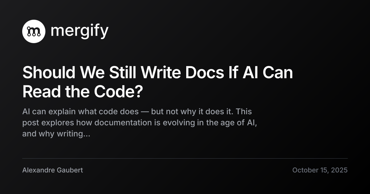Should We Still Write Docs If AI Can Read the Code? | Mergify