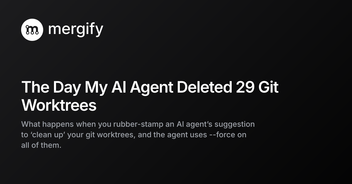 The Day My AI Agent Deleted 29 Git Worktrees | Mergify