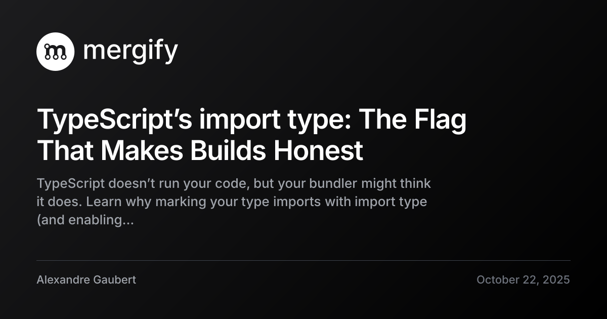 TypeScript's import type: The Flag That Makes Builds Honest | Mergify